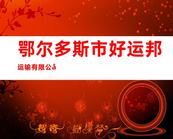 鄂尔多斯市好运邦运输有限公司